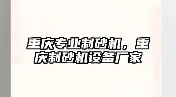 重慶專業制砂機，重慶制砂機設備廠家