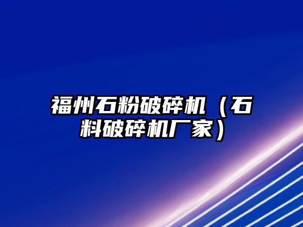 福州石粉破碎機（石料破碎機廠家）