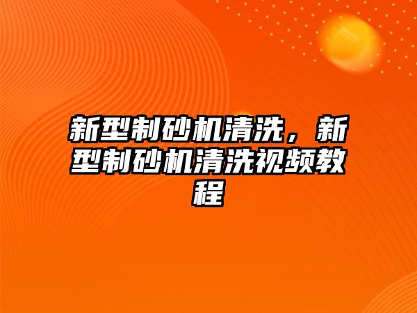 新型制砂機清洗，新型制砂機清洗視頻教程