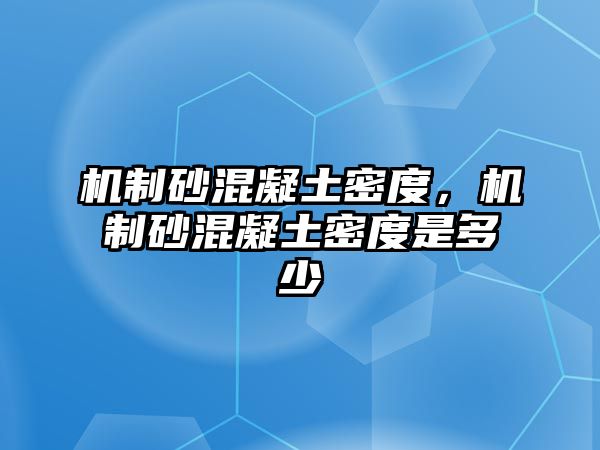 機制砂混凝土密度，機制砂混凝土密度是多少