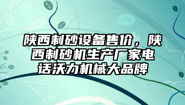 陜西制砂設備售價，陜西制砂機生產廠家電話沃力機械大品牌