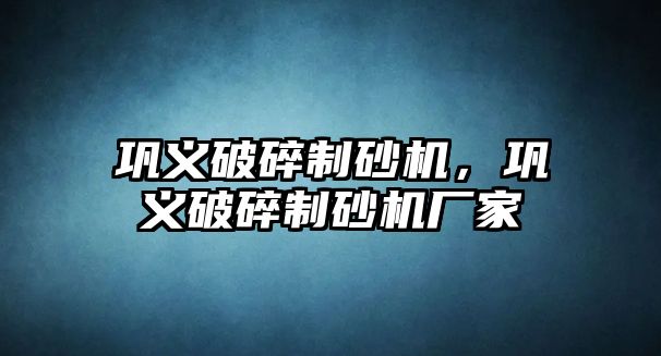 鞏義破碎制砂機，鞏義破碎制砂機廠家