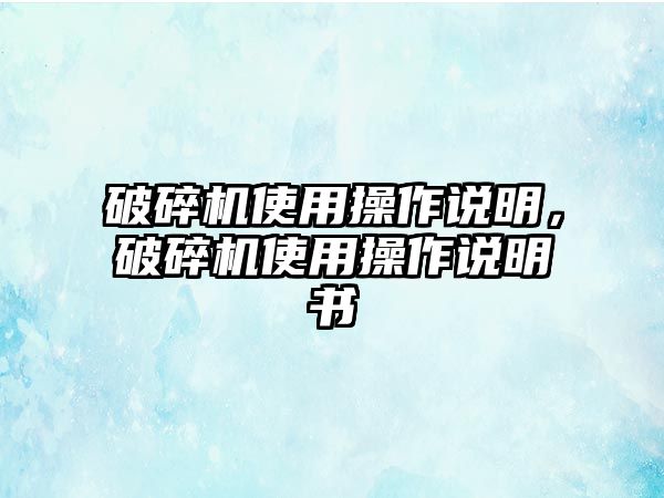 破碎機使用操作說明，破碎機使用操作說明書