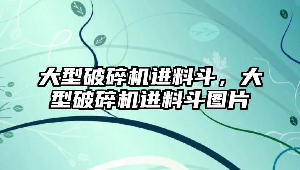 大型破碎機進料斗，大型破碎機進料斗圖片