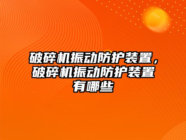 破碎機振動防護裝置，破碎機振動防護裝置有哪些