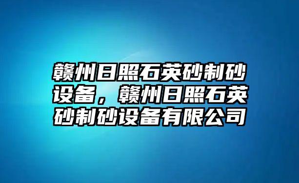 贛州日照石英砂制砂設備，贛州日照石英砂制砂設備有限公司