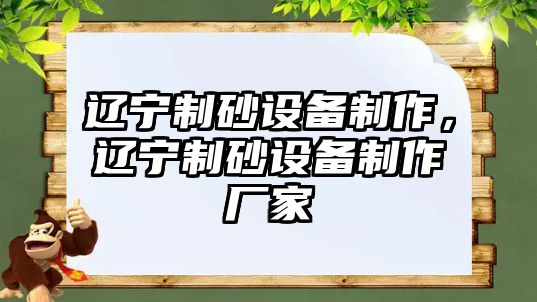 遼寧制砂設備制作，遼寧制砂設備制作廠家