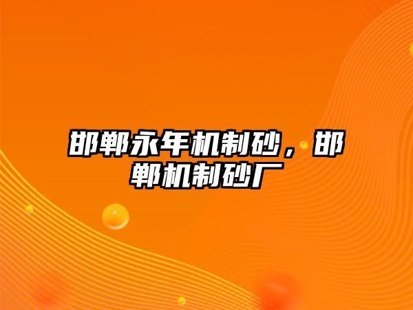 邯鄲永年機制砂，邯鄲機制砂廠