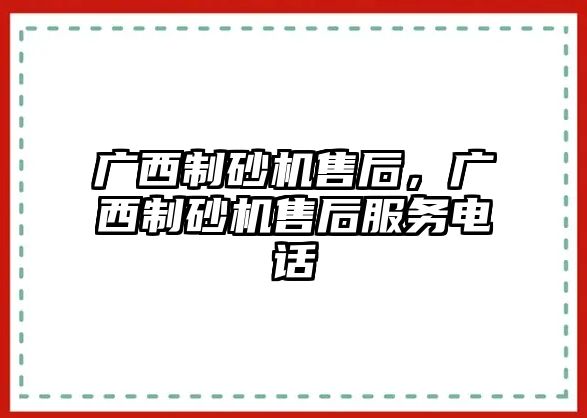 廣西制砂機售后，廣西制砂機售后服務(wù)電話