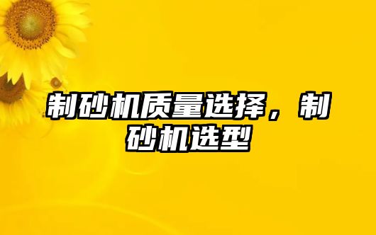 制砂機質量選擇，制砂機選型