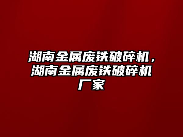 湖南金屬廢鐵破碎機，湖南金屬廢鐵破碎機廠家