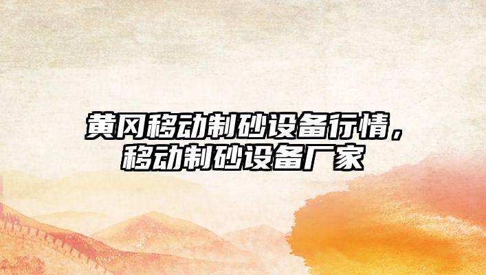 黃岡移動(dòng)制砂設(shè)備行情，移動(dòng)制砂設(shè)備廠家