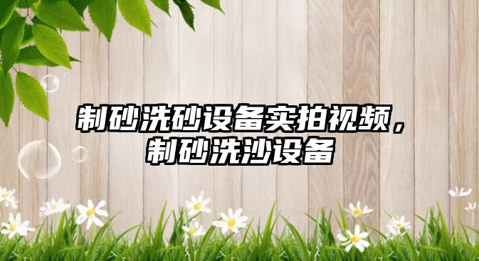 制砂洗砂設備實拍視頻，制砂洗沙設備