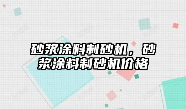 砂漿涂料制砂機，砂漿涂料制砂機價格