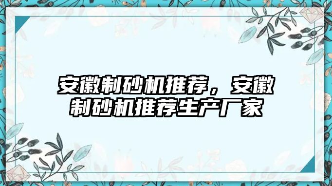 安徽制砂機推薦，安徽制砂機推薦生產廠家