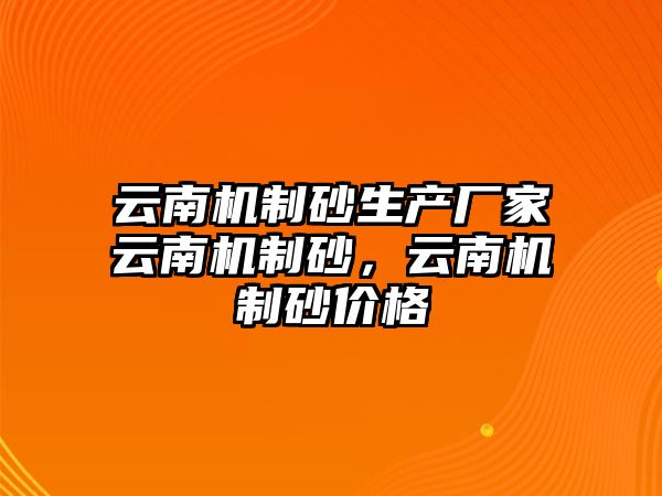 云南機制砂生產廠家云南機制砂，云南機制砂價格