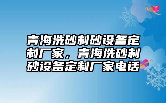 青海洗砂制砂設備定制廠家，青海洗砂制砂設備定制廠家電話