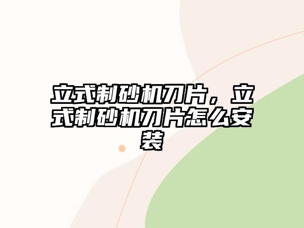 立式制砂機刀片，立式制砂機刀片怎么安裝