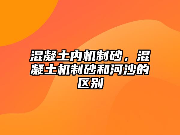 混凝土內機制砂，混凝土機制砂和河沙的區別