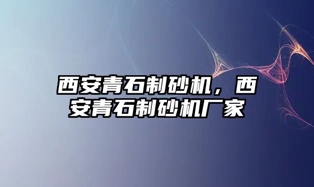 西安青石制砂機，西安青石制砂機廠家