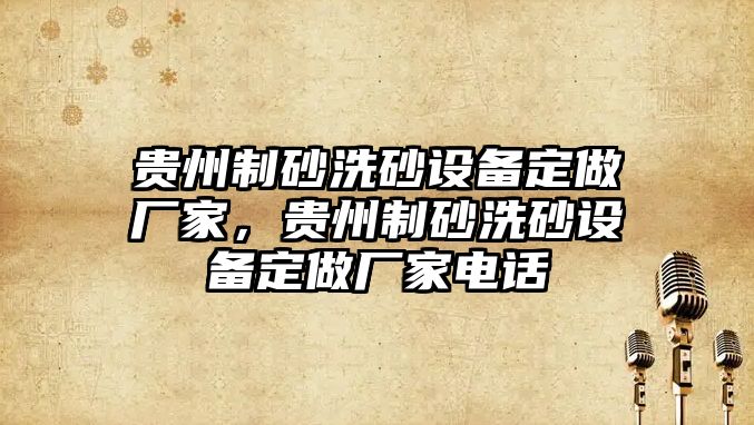 貴州制砂洗砂設備定做廠家，貴州制砂洗砂設備定做廠家電話