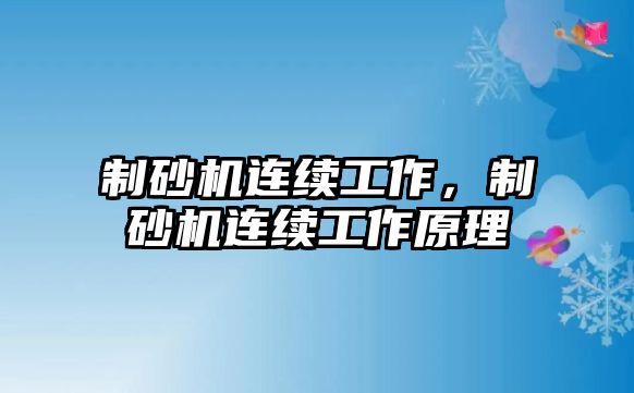 制砂機連續工作，制砂機連續工作原理