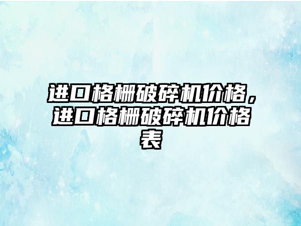 進口格柵破碎機價格，進口格柵破碎機價格表