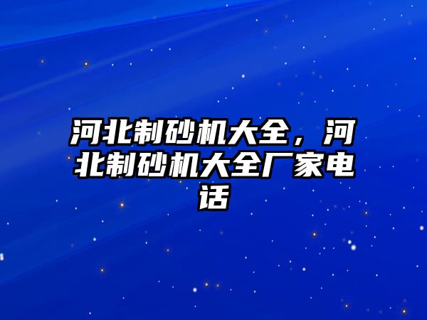 河北制砂機大全，河北制砂機大全廠家電話