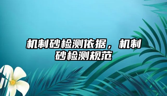 機制砂檢測依據，機制砂檢測規范