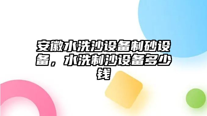 安徽水洗沙設備制砂設備，水洗制沙設備多少錢