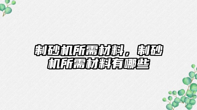 制砂機所需材料，制砂機所需材料有哪些