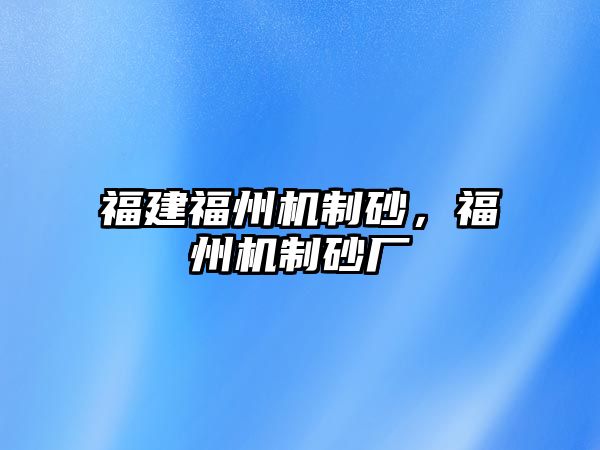 福建福州機制砂，福州機制砂廠