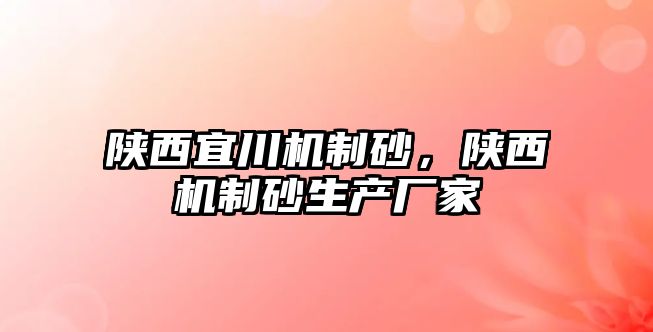 陜西宜川機制砂，陜西機制砂生產廠家