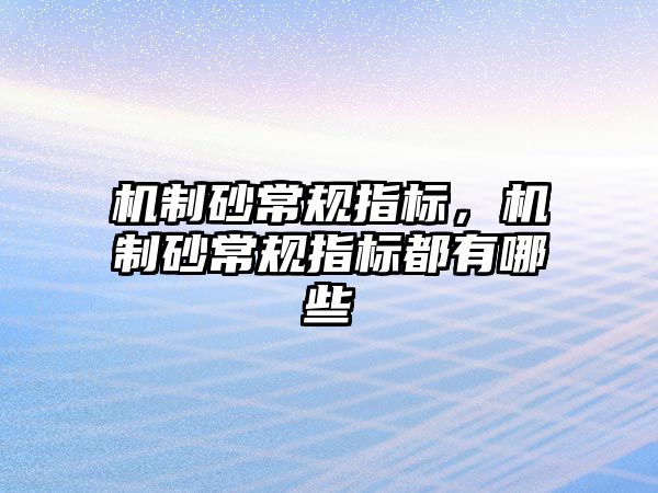 機制砂常規指標，機制砂常規指標都有哪些