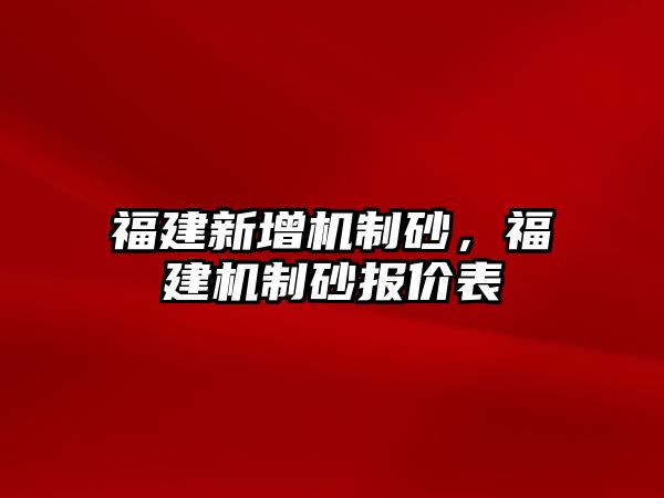 福建新增機制砂，福建機制砂報價表