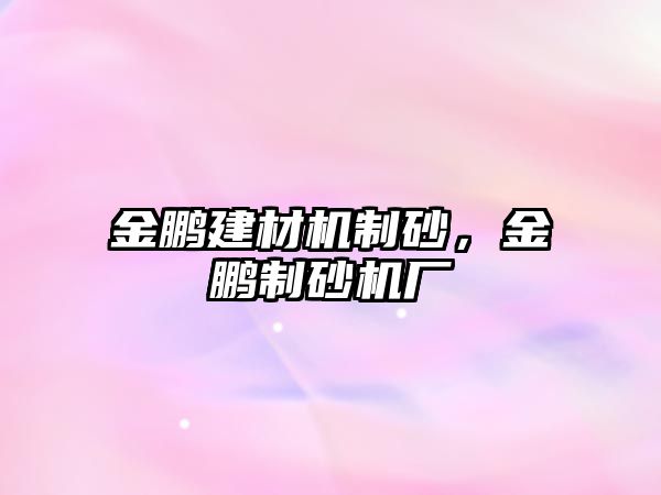 金鵬建材機制砂，金鵬制砂機廠