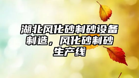 湖北風化砂制砂設備制造，風化砂制砂生產線