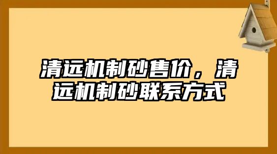 清遠機制砂售價，清遠機制砂聯系方式