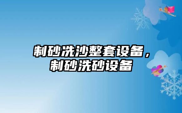 制砂冼沙整套設備，制砂洗砂設備