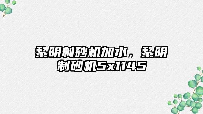 黎明制砂機加水，黎明制砂機5x1145