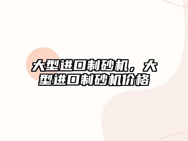 大型進口制砂機，大型進口制砂機價格