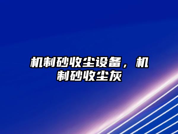 機制砂收塵設備，機制砂收塵灰