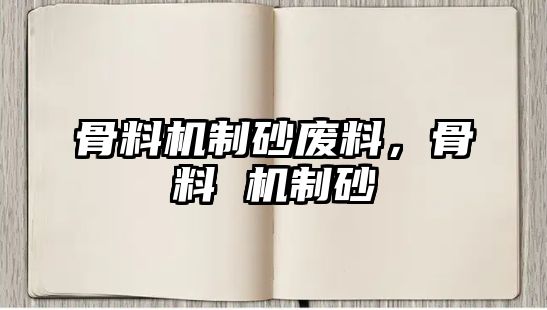 骨料機(jī)制砂廢料，骨料 機(jī)制砂