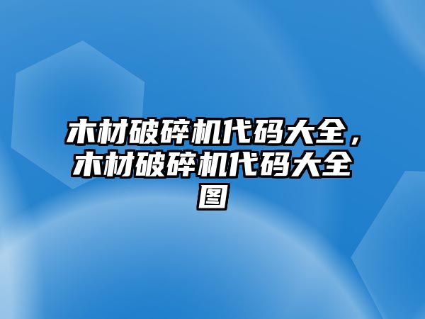 木材破碎機代碼大全，木材破碎機代碼大全圖