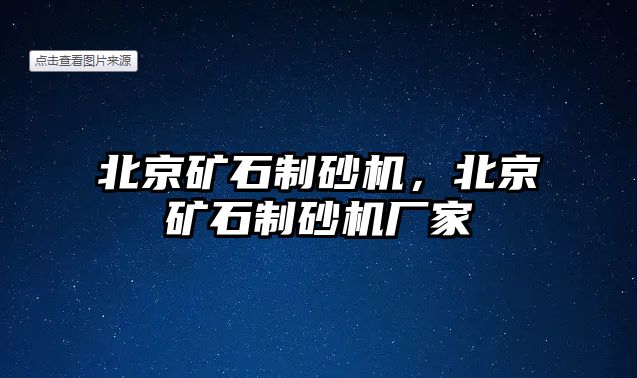 北京礦石制砂機，北京礦石制砂機廠家