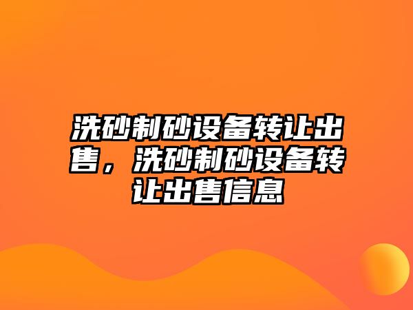 洗砂制砂設備轉讓出售，洗砂制砂設備轉讓出售信息