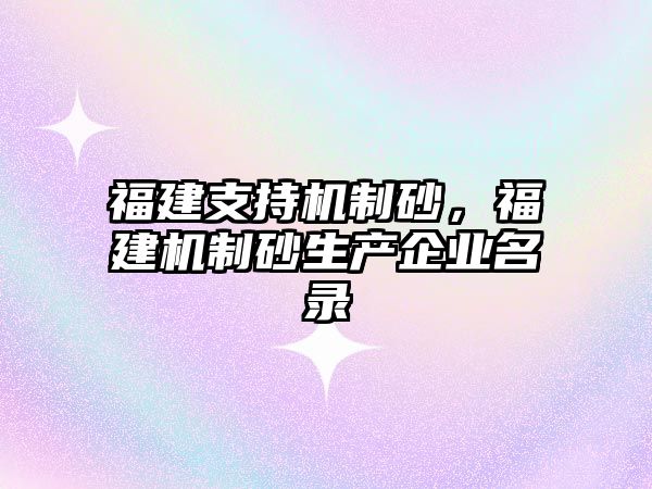 福建支持機制砂，福建機制砂生產企業名錄