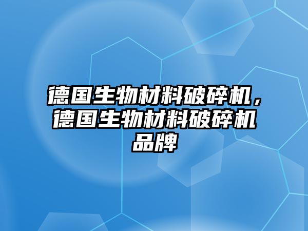 德國生物材料破碎機，德國生物材料破碎機品牌