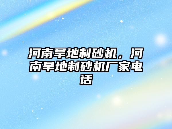 河南旱地制砂機，河南旱地制砂機廠家電話