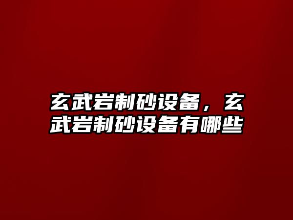 玄武巖制砂設備，玄武巖制砂設備有哪些